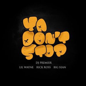 DJ Premier – “Ya Don’t Stop” (Feat. Big Sean, Lil Wayne, & Rick Ross)