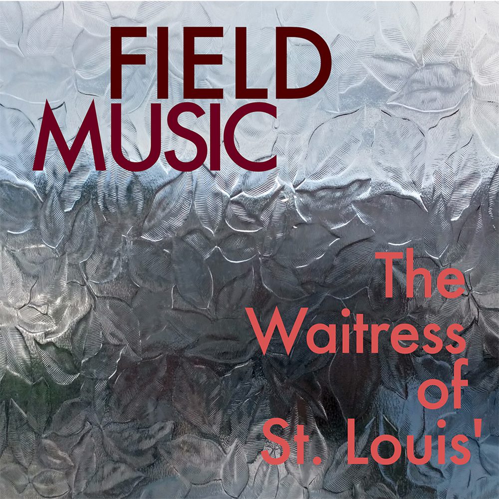 Field Music – “The Waitress Of St Louis’”